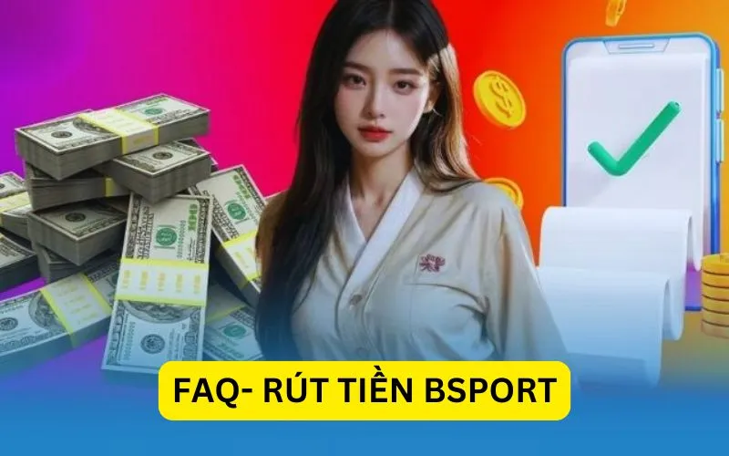 FAQ liên quan đến giao dịch rút tiền Bsport